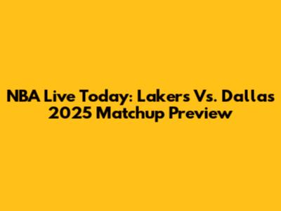 NBA Live Today: Lakers Vs. Dallas 2025 Matchup Preview