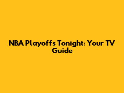 NBA Playoffs Tonight: Your TV Guide