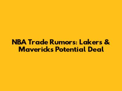 NBA Trade Rumors: Lakers & Mavericks Potential Deal