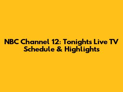 NBC Channel 12: Tonight's Live TV Schedule & Highlights