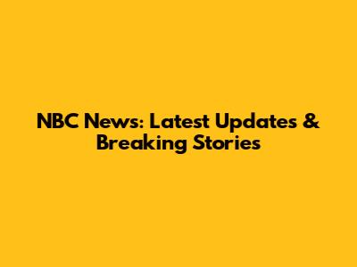 NBC News: Latest Updates & Breaking Stories