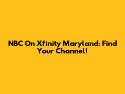 NBC On Xfinity Maryland: Find Your Channel!