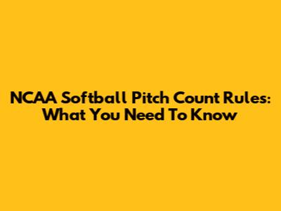 NCAA Softball Pitch Count Rules: What You Need To Know