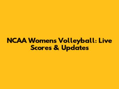 NCAA Women's Volleyball: Live Scores & Updates