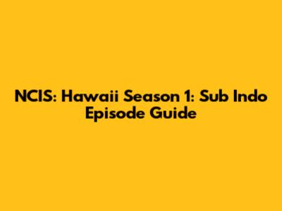 NCIS: Hawai'i Season 1: Sub Indo Episode Guide