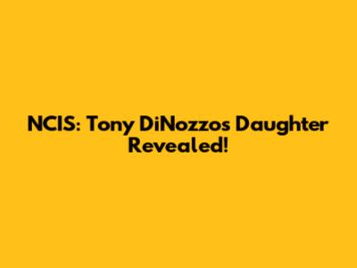 NCIS: Tony DiNozzo's Daughter Revealed!