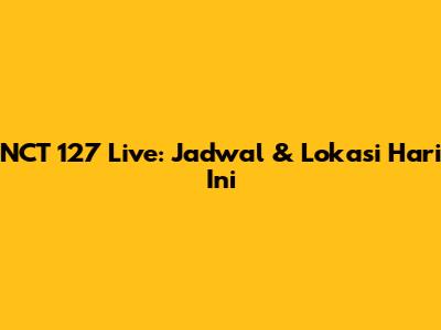 NCT 127 Live: Jadwal & Lokasi Hari Ini