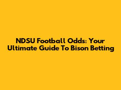 NDSU Football Odds: Your Ultimate Guide To Bison Betting