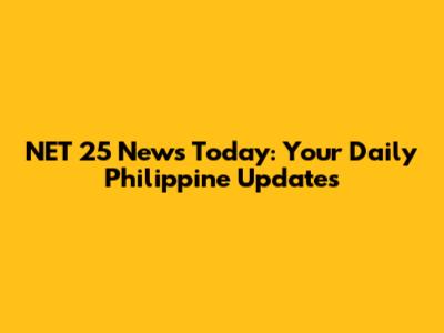 NET 25 News Today: Your Daily Philippine Updates