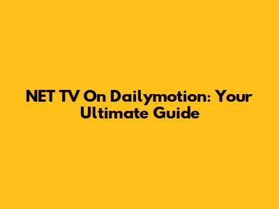 NET TV On Dailymotion: Your Ultimate Guide