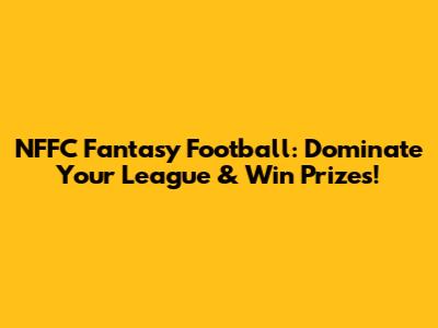 NFFC Fantasy Football: Dominate Your League & Win Prizes!