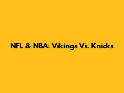 NFL & NBA: Vikings Vs. Knicks