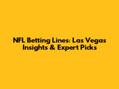 NFL Betting Lines: Las Vegas Insights & Expert Picks