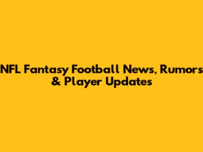 NFL Fantasy Football News, Rumors & Player Updates