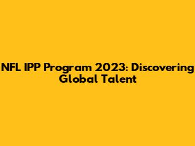 NFL IPP Program 2023: Discovering Global Talent