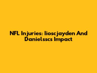 NFL Injuries: Iioscjayden And Danielssc's Impact