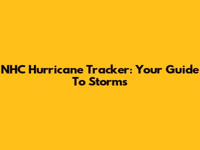 NHC Hurricane Tracker: Your Guide To Storms