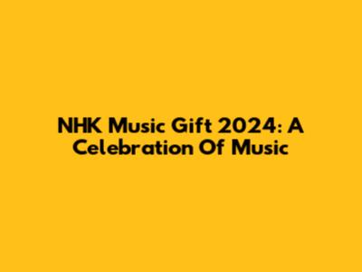 NHK Music Gift 2024: A Celebration Of Music