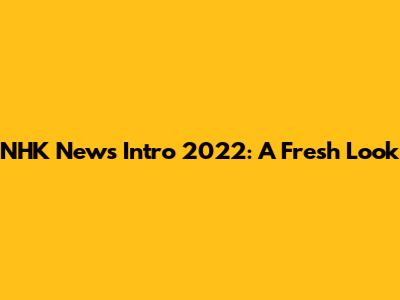 NHK News Intro 2022: A Fresh Look