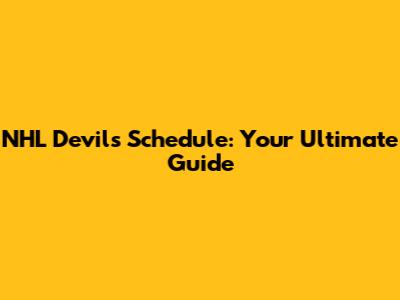 NHL Devils Schedule: Your Ultimate Guide