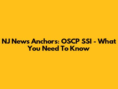 NJ News Anchors: OSCP SSI - What You Need To Know