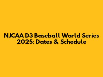 NJCAA D3 Baseball World Series 2025: Dates & Schedule