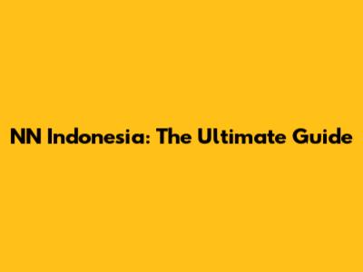 NN Indonesia: The Ultimate Guide