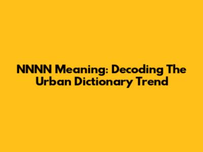 NNNN Meaning: Decoding The Urban Dictionary Trend