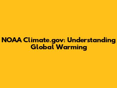 NOAA Climate.gov: Understanding Global Warming