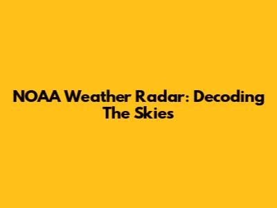 NOAA Weather Radar: Decoding The Skies