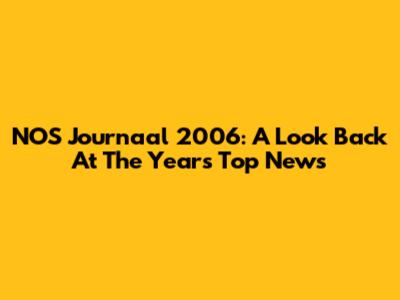 NOS Journaal 2006: A Look Back At The Year's Top News