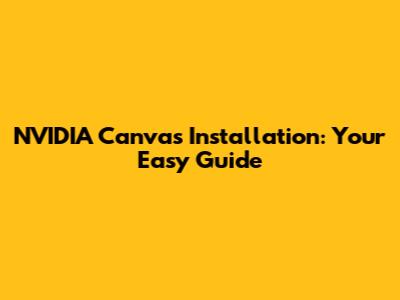 NVIDIA Canvas Installation: Your Easy Guide