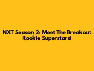 NXT Season 2: Meet The Breakout Rookie Superstars!