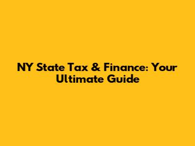 NY State Tax & Finance: Your Ultimate Guide