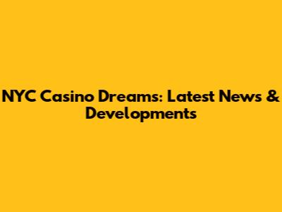 NYC Casino Dreams: Latest News & Developments