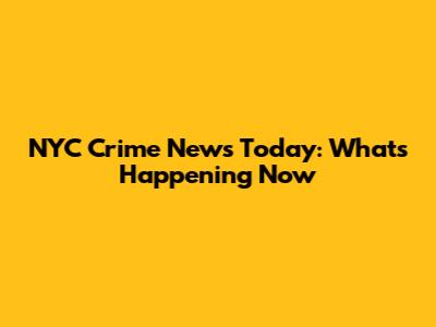 NYC Crime News Today: What's Happening Now