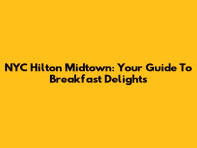 NYC Hilton Midtown: Your Guide To Breakfast Delights