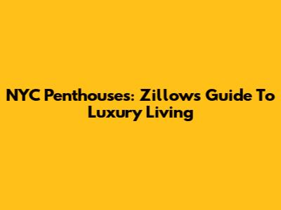 NYC Penthouses: Zillow's Guide To Luxury Living