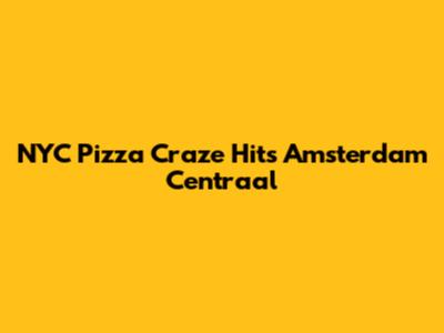 NYC Pizza Craze Hits Amsterdam Centraal