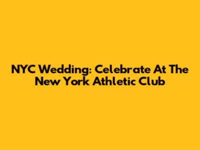 NYC Wedding: Celebrate At The New York Athletic Club