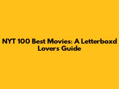 NYT 100 Best Movies: A Letterboxd Lover's Guide