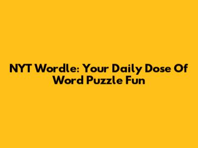 NYT Wordle: Your Daily Dose Of Word Puzzle Fun