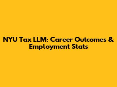 NYU Tax LLM: Career Outcomes & Employment Stats