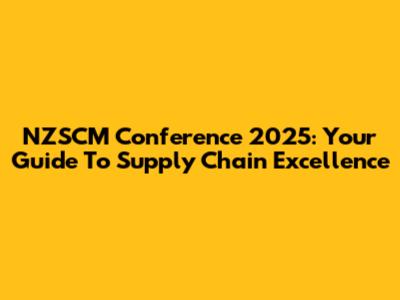 NZSCM Conference 2025: Your Guide To Supply Chain Excellence