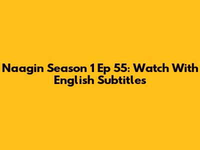 Naagin Season 1 Ep 55: Watch With English Subtitles