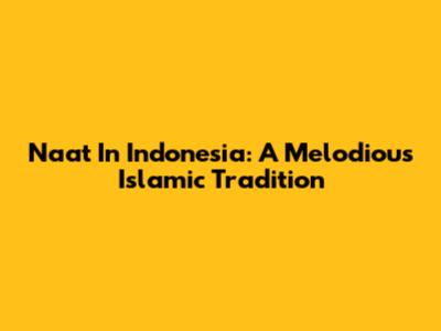 Naat In Indonesia: A Melodious Islamic Tradition