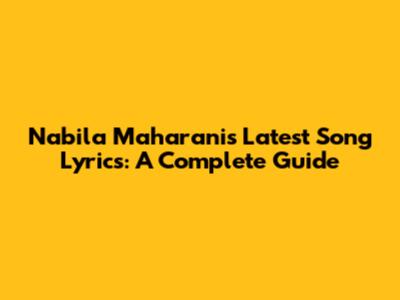 Nabila Maharani's Latest Song Lyrics: A Complete Guide