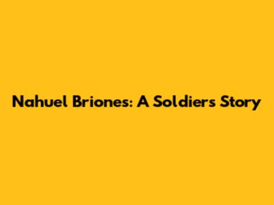 Nahuel Briones: A Soldier's Story
