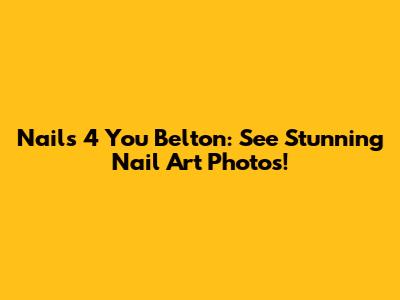 Nails 4 You Belton: See Stunning Nail Art Photos!