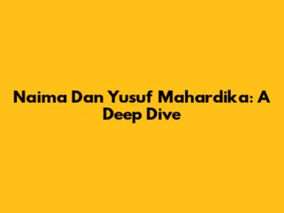 Naima Dan Yusuf Mahardika: A Deep Dive